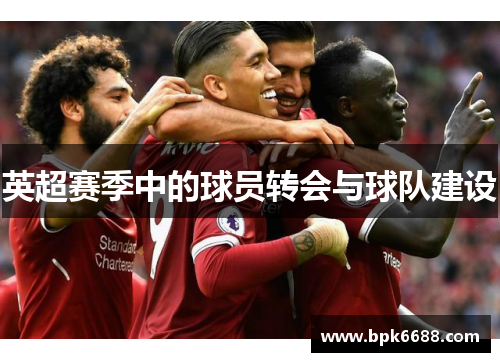 英超赛季中的球员转会与球队建设